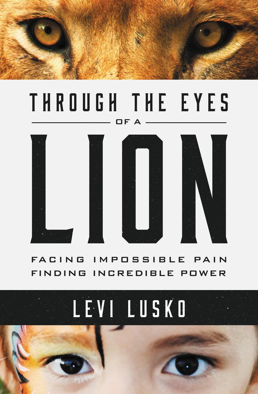 Through the Eyes of a Lion: Facing Impossible Pain, Finding Incredible Power - 9465