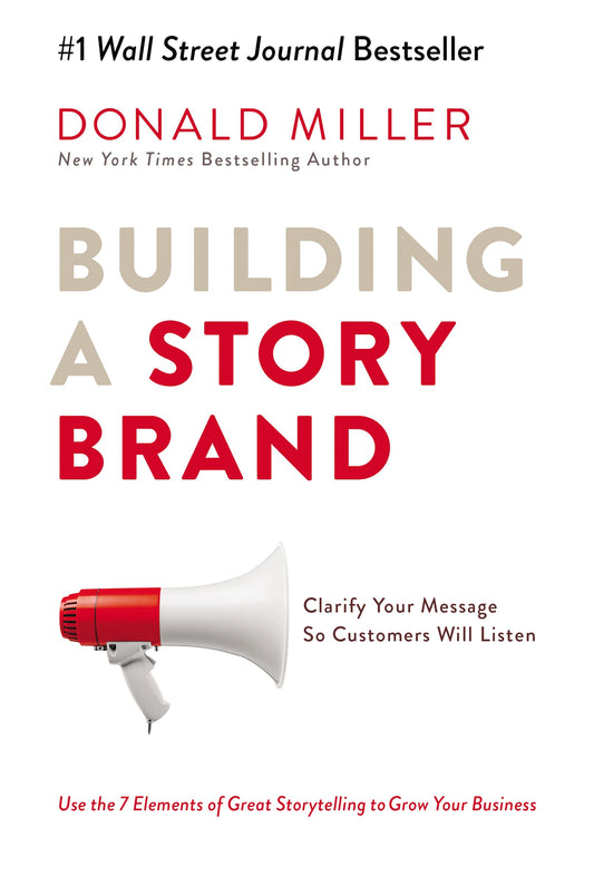 Building a StoryBrand: Clarify Your Message So Customers Will Listen - 4519