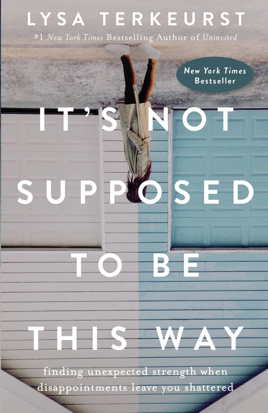 It's Not Supposed to Be This Way: Finding Unexpected Strength When Disappointments Leave You Shattered - 5206