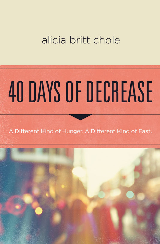 40 Days of Decrease: A Different Kind of Hunger. A Different Kind of Fast. - 3916