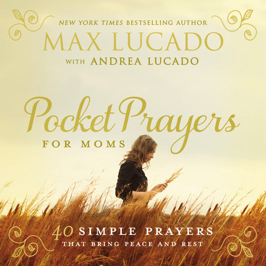 Pocket Prayers for Moms: 40 Simple Prayers That Bring Peace and Rest – The Perfect Mother’s Day Gift for Christian Moms (Pocket Prayers with Max Lucado)