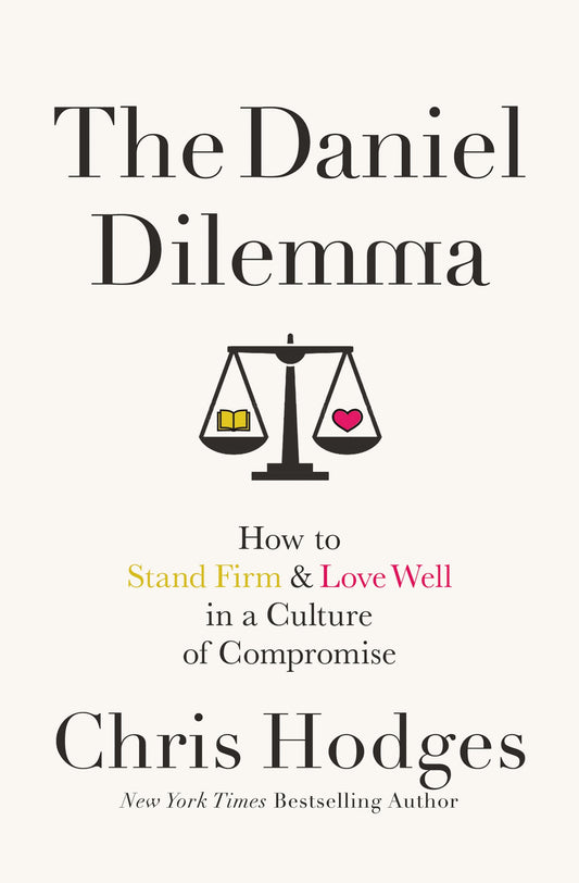 The Daniel Dilemma: How to Stand Firm and Love Well in a Culture of Compromise - 9837