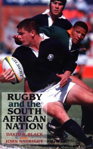 Rugby and the South African Nation: Sport, Culture, Politics and Power in the Old and New South Africa (International Studies in the History of Sport)