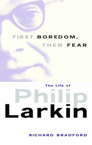 First Boredom, Then Fear: The Life Of Philip Larkin