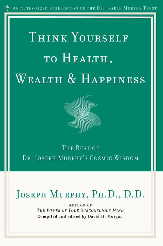 Think Yourself to Health, Wealth & Happiness: The Best of Dr. Joseph Murphy's Cosmic Wisdom