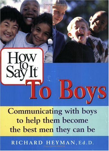 How to Say It to Boys: Communicating with Boys to Help Them Become the Best Men They Can Be - 6303