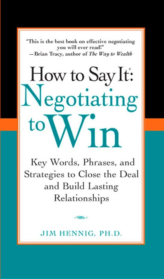 How to Say It: Negotiating to Win - Key Words, Phrases, and Strategies to Close the Deal and Build Lasting Relationships - 2299
