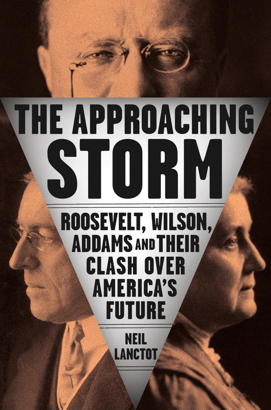 The Approaching Storm: Roosevelt, Wilson, Addams, and Their Clash Over America's Future - 3720