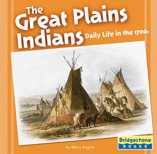 The Great Plains Indians: Daily Life in the 1700s (Native American Life)