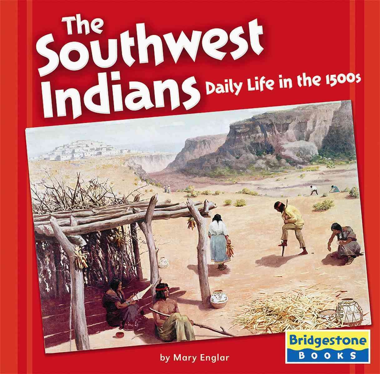 The Southwest Indians: Daily Life In The 1500s (Native American Life)