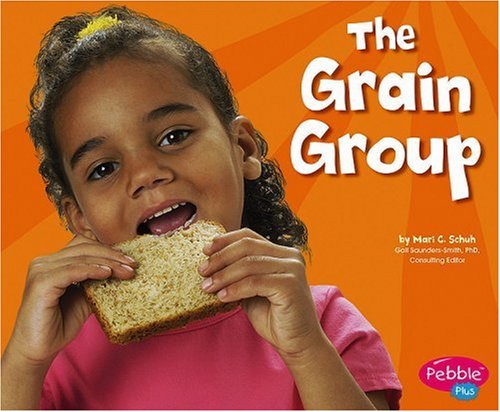 The Grain Group (Pebble Plus:healthy Eating With Mypyramid)