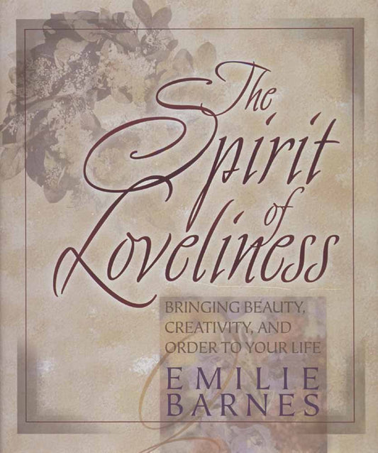 The Spirit of Loveliness: Bringing Beauty, Creativity, and Order to Your Life