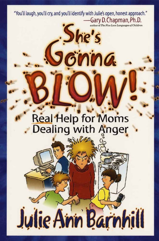 She's Gonna Blow!: Real Help for Moms Dealing With Anger