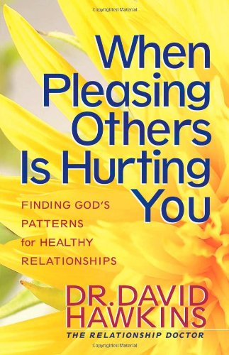 When Pleasing Others Is Hurting You: Finding God's Patterns for Healthy Relationships