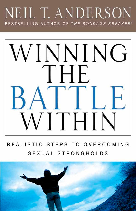 Winning the Battle Within: Realistic Steps to Overcoming Sexual Strongholds