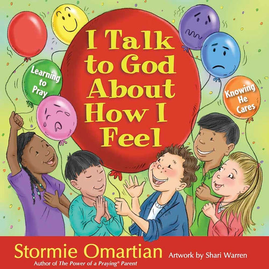 I Talk to God About How I Feel: Learning to Pray, Knowing He Cares (The Power of a Praying Kid)