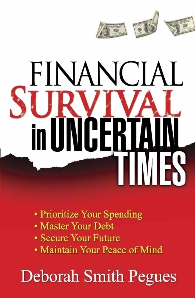 Financial Survival in Uncertain Times: *Prioritize Your Spending *Master Your Debt *Secure Your Future * Maintain Your Peace of Mind