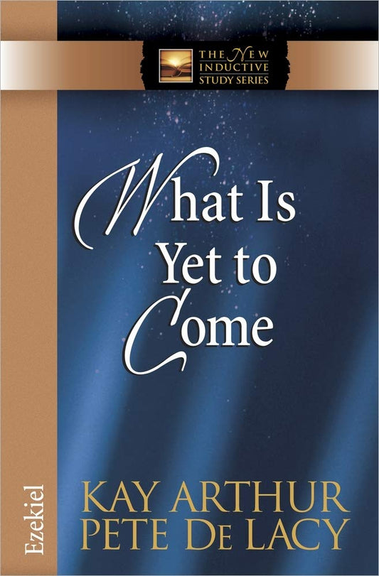 What Is Yet to Come: Ezekiel (The New Inductive Study Series)