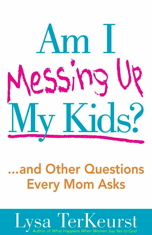 Am I Messing Up My Kids?: ...and Other Questions Every Mom Asks - 8517