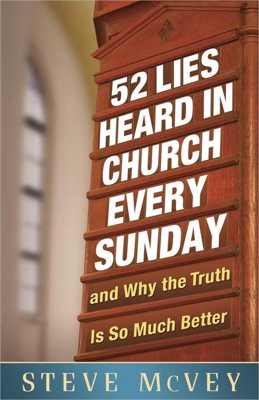 52 Lies Heard in Church Every Sunday: ...And Why the Truth Is So Much Better - 6891