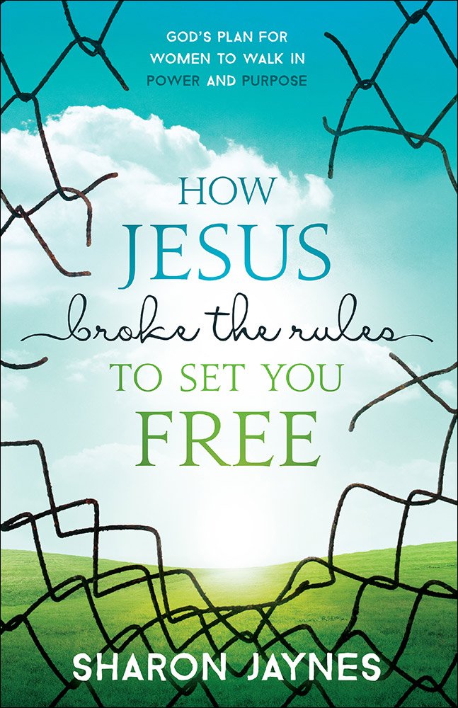 How Jesus Broke the Rules to Set You Free: God's Plan for Women to Walk in Power and Purpose - 9492