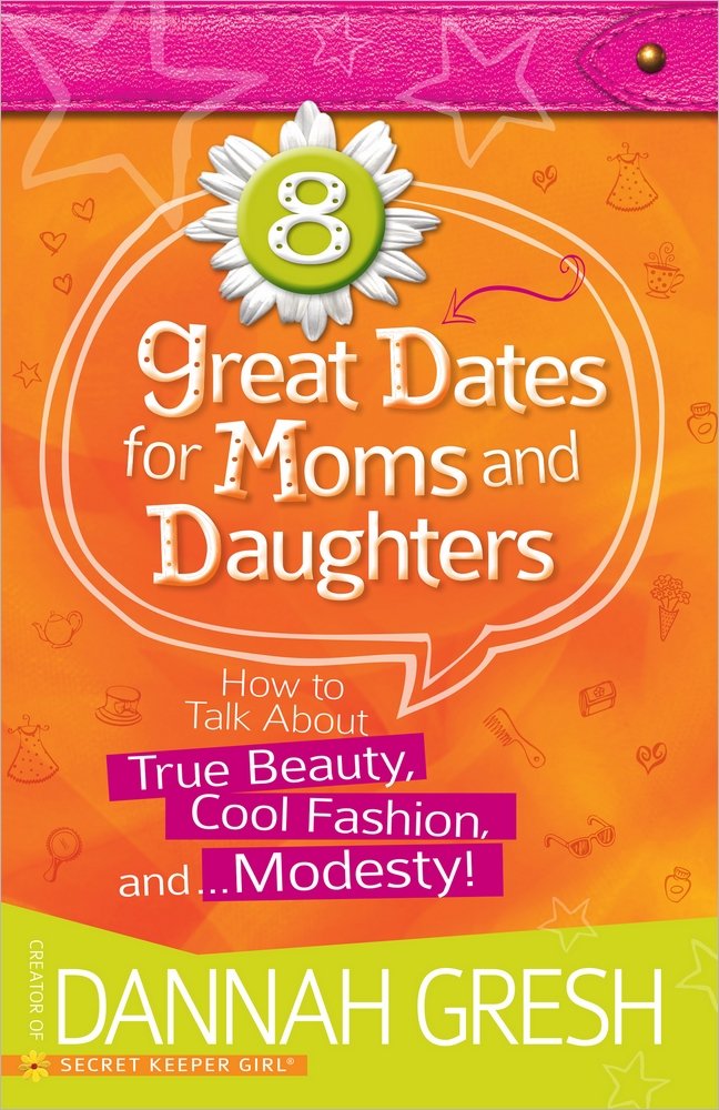 8 Great Dates for Moms and Daughters: How to Talk About True Beauty, Cool Fashion, and…Modesty!