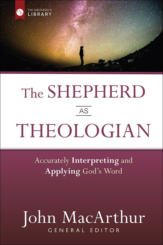 The Shepherd as Theologian: Accurately Interpreting and Applying God's Word (The Shepherd's Library)