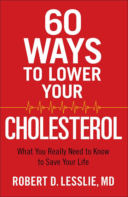 60 Ways to Lower Your Cholesterol: What You Really Need to Know to Save Your Life - 1078