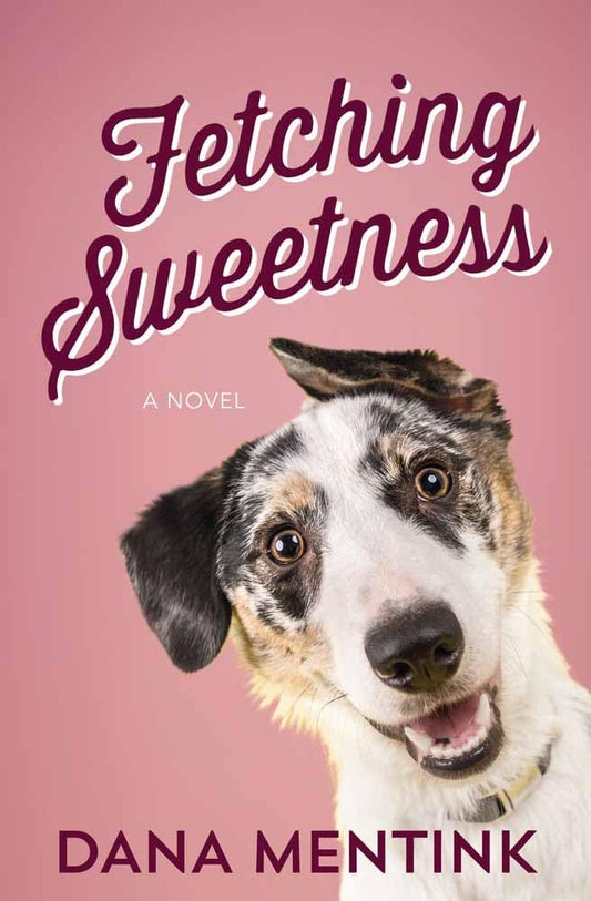 Fetching Sweetness: A Novel for Dog Lovers (Volume 2) (Love Unleashed)