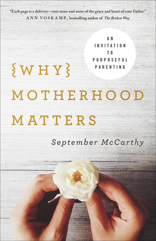 Why Motherhood Matters: An Invitation to Purposeful Parenting - 2950