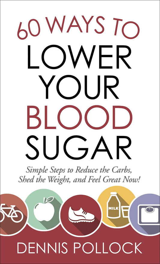 60 Ways to Lower Your Blood Sugar: Simple Steps to Reduce the Carbs, Shed the Weight, and Feel Great Now! - 1167