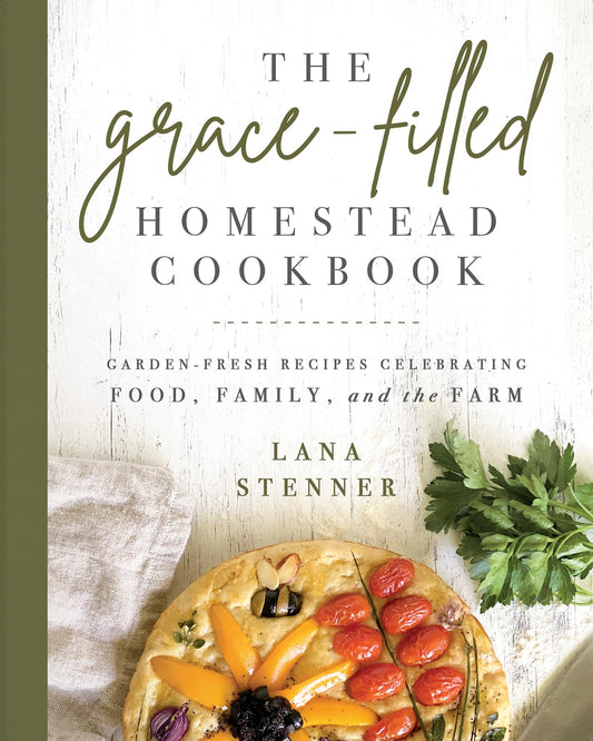 The Grace-Filled Homestead Cookbook: Garden-Fresh Recipes Celebrating Food, Family, and the Farm - 5396