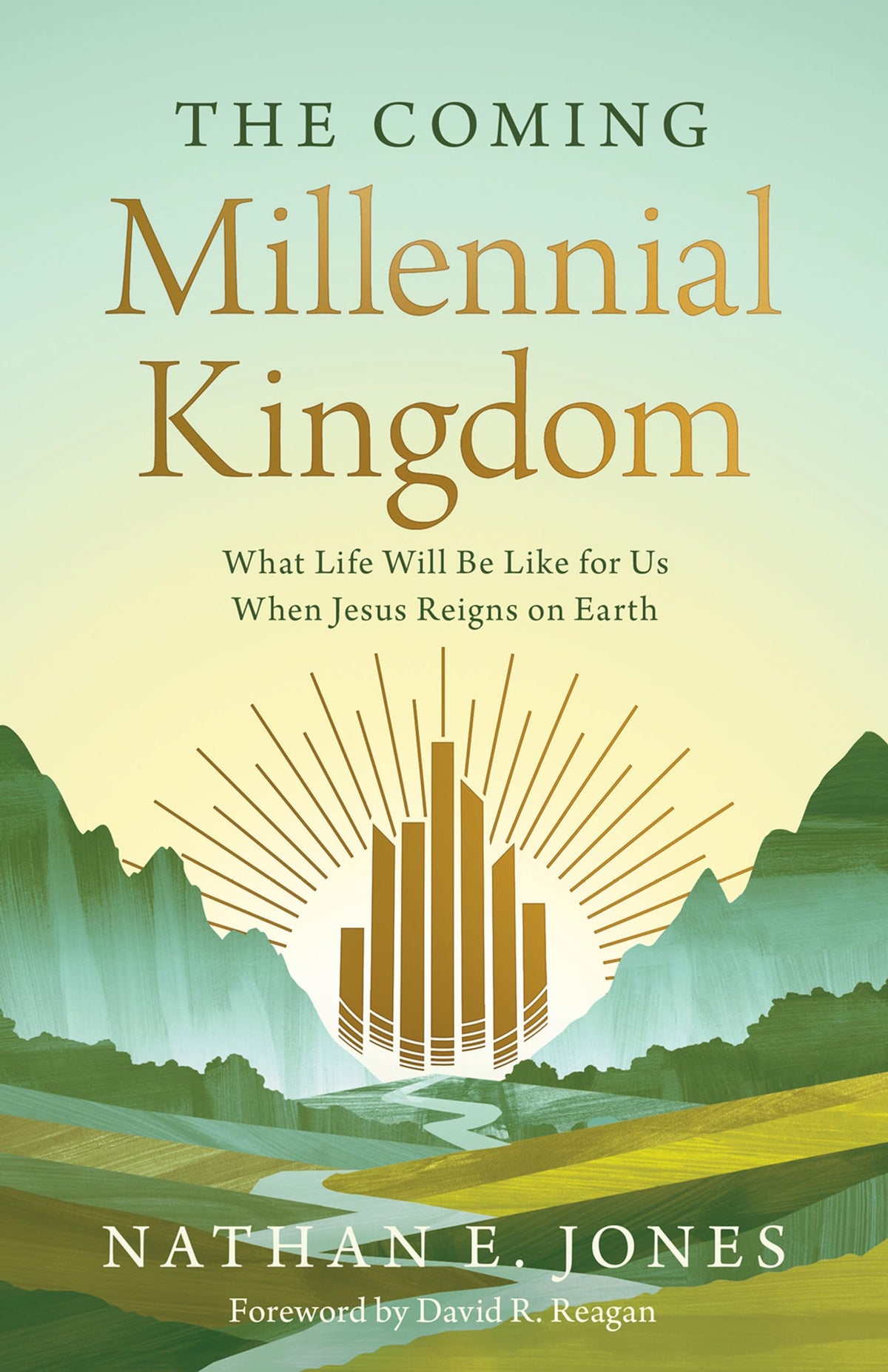 The Coming Millennial Kingdom: What Life Will Be Like for Us When Jesus Reigns on Earth