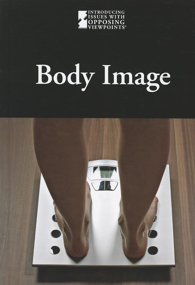 Body Image (Introducing Issues With Opposing Viewpoints)