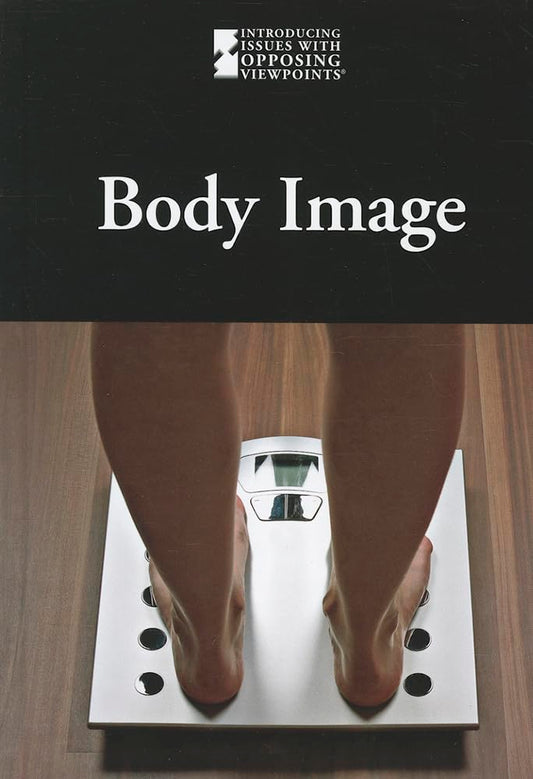 Body Image (Introducing Issues With Opposing Viewpoints)