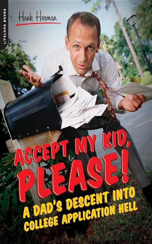 Accept My Kid, Please!: A Dad's Descent into College Application Hell