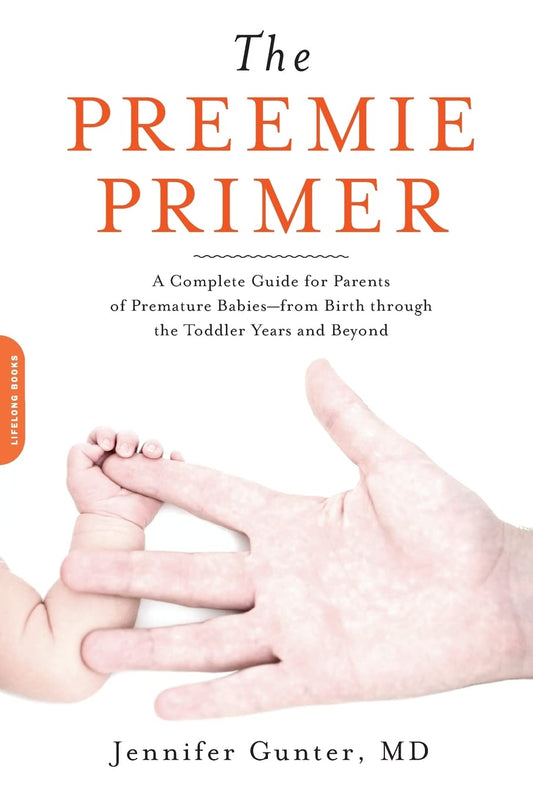 The Preemie Primer: A Complete Guide for Parents of Premature Babies--from Birth through the Toddler Years and Beyond - 6772