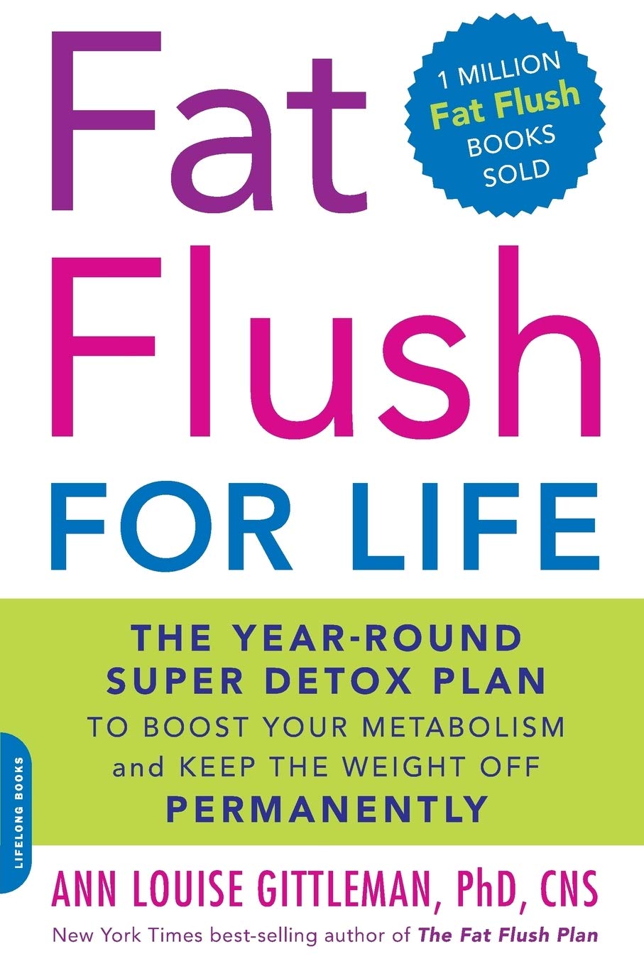 Fat Flush for Life: The Year-Round Super Detox Plan to Boost Your Metabolism and Keep the Weight Off Permanently - 9774