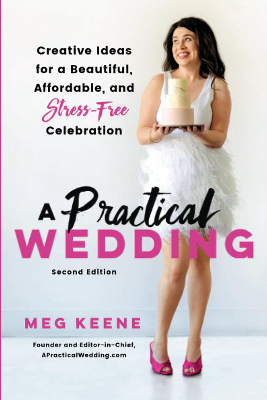 A Practical Wedding: Creative Ideas for a Beautiful, Affordable, and Stress-free Celebration