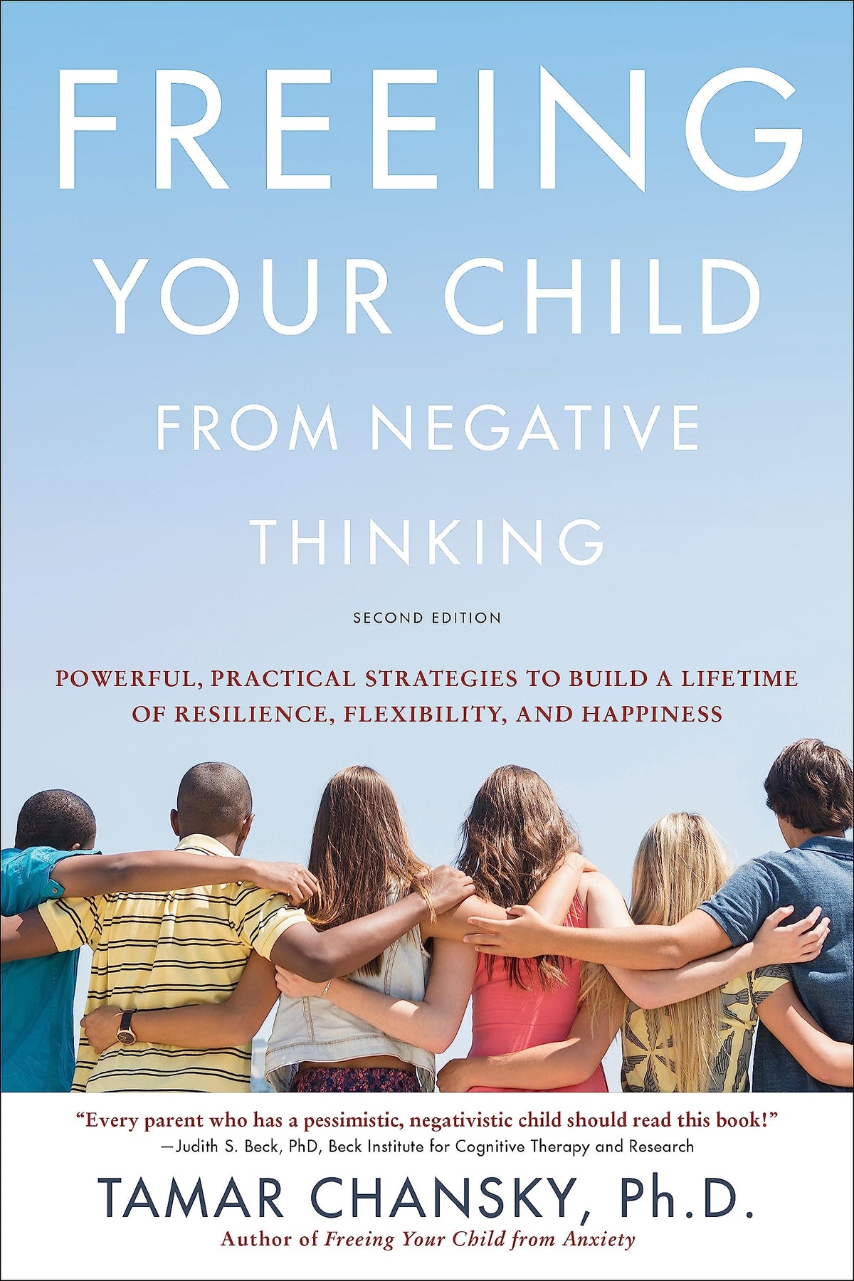 Freeing Your Child from Negative Thinking: Powerful, Practical Strategies to Build a Lifetime of Resilience, Flexibility, and Happiness