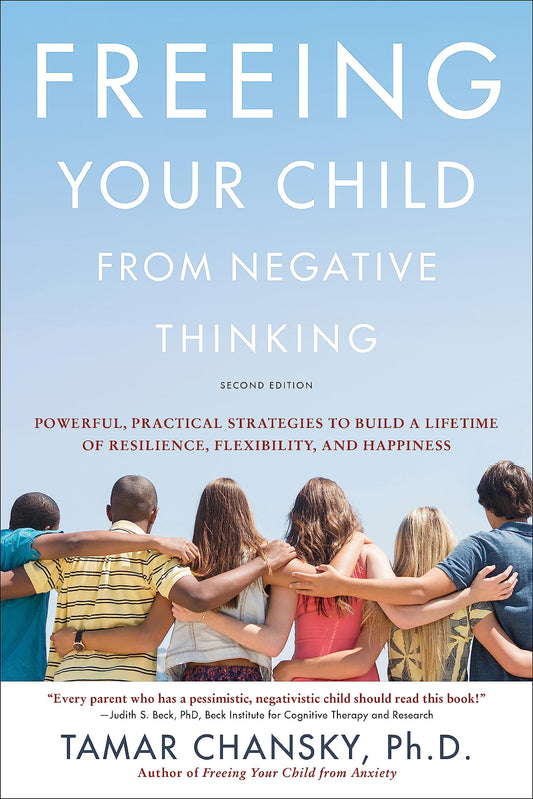 Freeing Your Child from Negative Thinking: Powerful, Practical Strategies to Build a Lifetime of Resilience, Flexibility, and Happiness