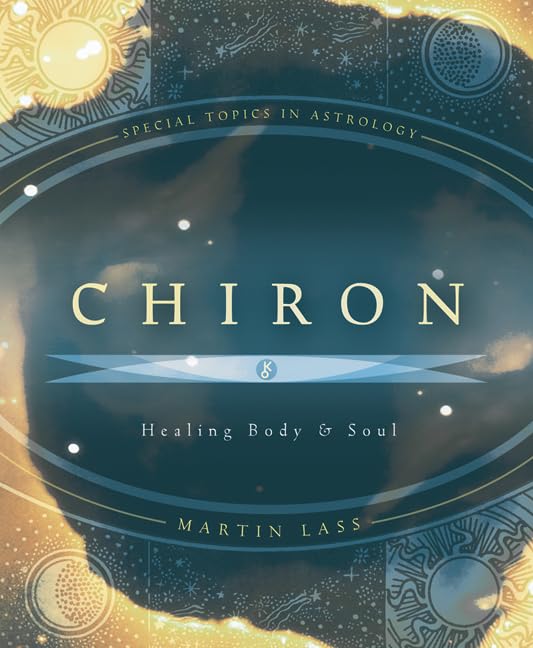 Chiron: Healing Body & Soul (Special Topics in Astrology Series, 1)