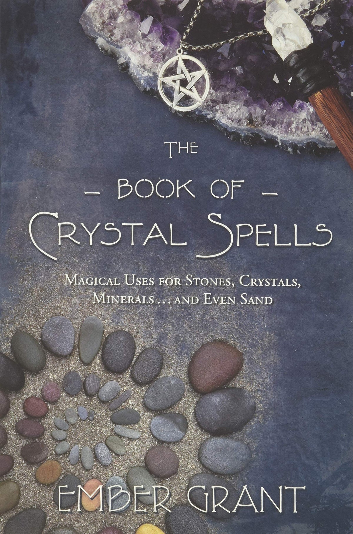 The Book of Crystal Spells: Magical Uses for Stones, Crystals, Minerals ... and Even Sand