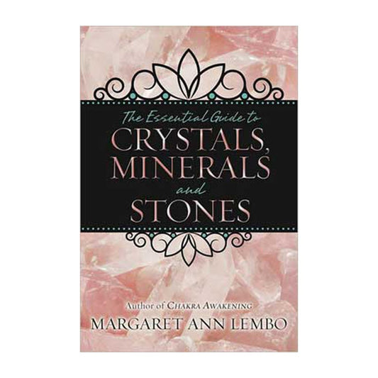 The Essential Guide to Crystals, Minerals and Stones