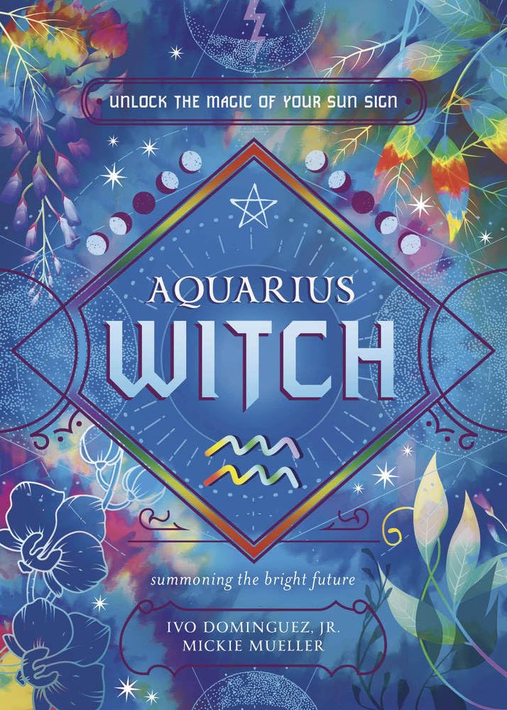 Aquarius Witch: Unlock the Magic of Your Sun Sign (The Witch's Sun Sign Series, 11)
