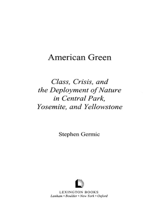 American Green: Class, Crisis, and the Deployment of Nature in Central Park, Yosemite, and Yellowstone - 525