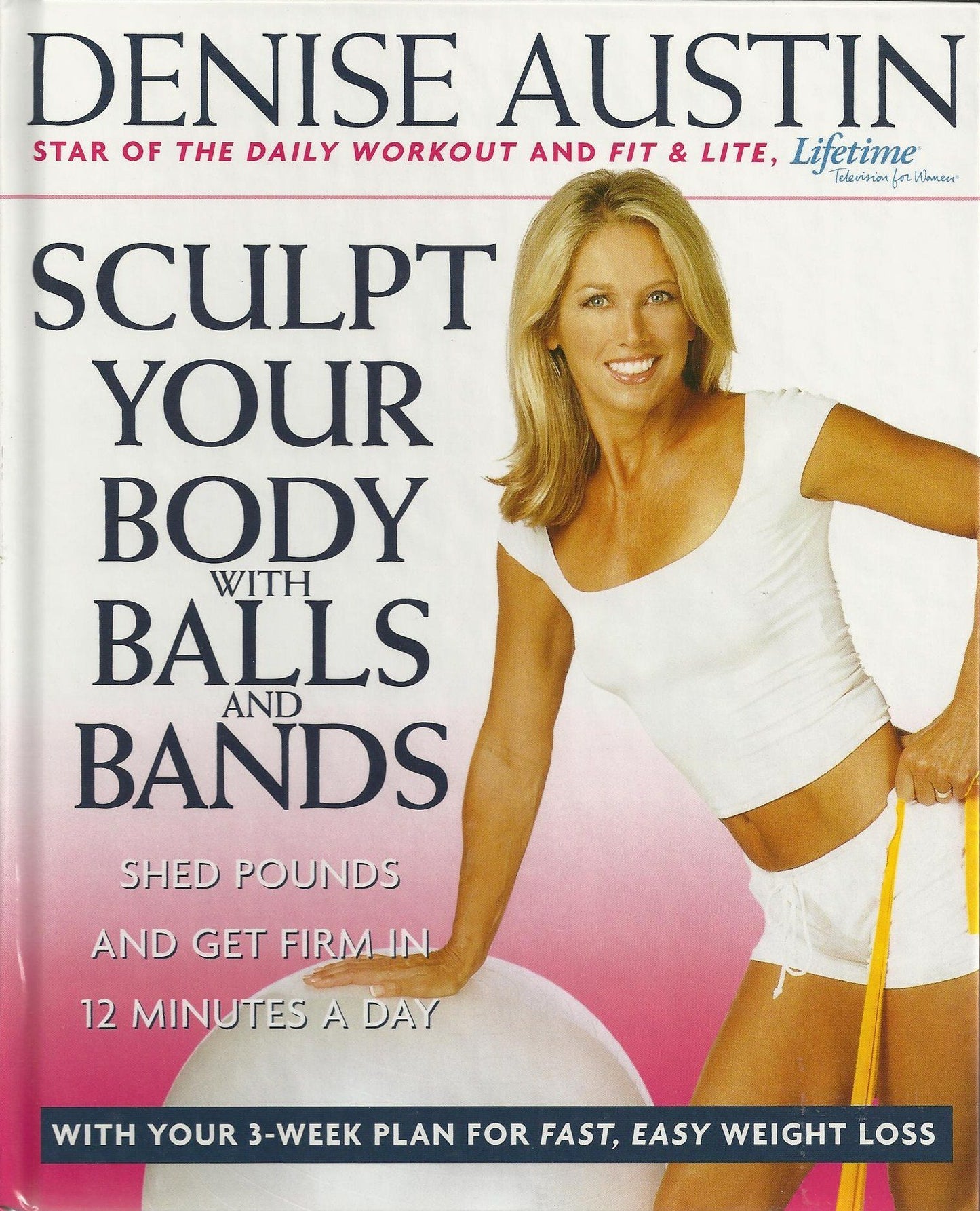 Sculpt Your Body with Balls and Bands, Shed Pounds and Get Firm in 12 Minutes a Day by Denise Austin (2004) Hardcover