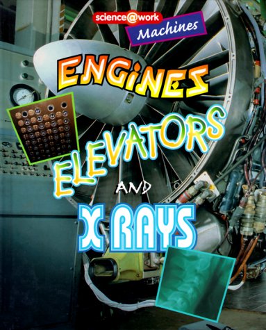 Engines, Elevators, and X-Rays (Science at Work)