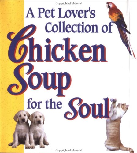 A Pet Lovers Collection of Chicken Soup (Chicken Soup for the Soul)