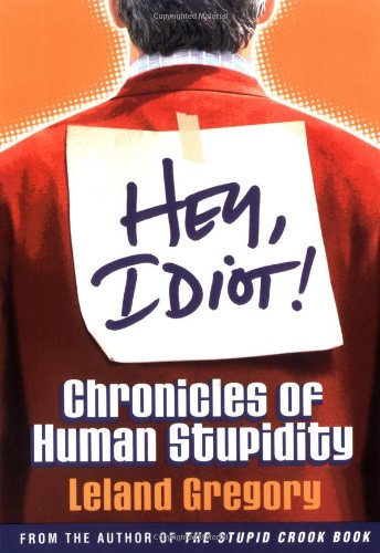 Hey, Idiot! Chronicles of Human Stupidity